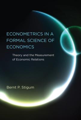 Econometrics in a Formal Science of Economics: Theory and the Measurement of Economic Relations - Stigum, Bernt P