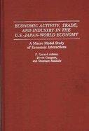 Economic Activity, Trade, and Industry in the U.S.--Japan-World Economy: A Macro Model Study of Economic Interactions
