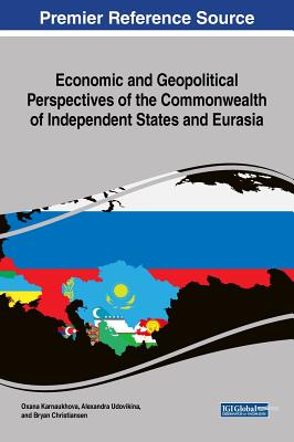 Economic and Geopolitical Perspectives of the Commonwealth of Independent States and Eurasia - Karnaukhova, Oxana (Editor), and Udovikina, Alexandra (Editor), and Christiansen, Bryan (Editor)