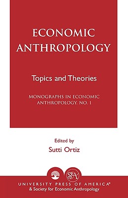 Economic Anthropology: Topics and Theories - Ortiz, Sutti