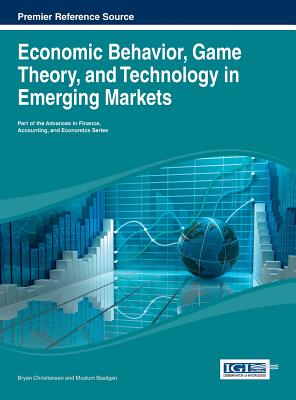 Economic Behavior, Game Theory, and Technology in Emerging Markets - Christiansen, Bryan (Editor), and Basilgan, Muslum (Editor)