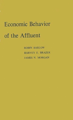 Economic Behavior of the Affluent - Barlow, Robin, and Brazer, Harvey E, and Unknown