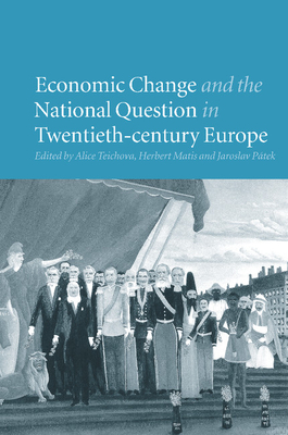 Economic Change and the National Question in Twentieth-Century Europe - Teichova, Alice (Editor), and Matis, Herbert (Editor), and Ptek, Jaroslav (Editor)
