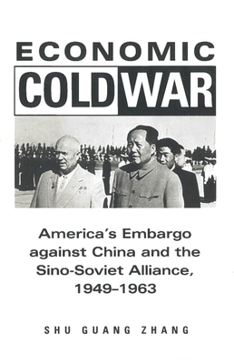 Economic Cold War: America's Embargo Against China and the Sino-Soviet Alliance, 1949-1963 - Zhang, Shu Guang