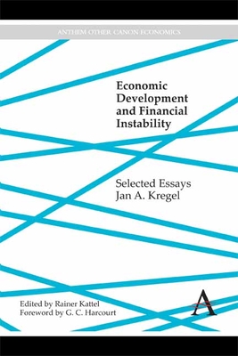 Economic Development and Financial Instability: Selected Essays - Kregel, Jan A., and Kattel, Rainer (Editor), and Harcourt, G. C. (Foreword by)