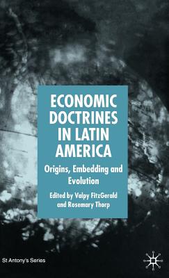 Economic Doctrines in Latin America: Origins, Embedding and Evolution - Thorp, Rosemary (Editor), and Fitzgerald, Valpy (Editor)