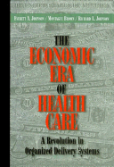 Economic Era of Health Care: A Revolution in Organized Delivery Systems - Johnson, Everett A, and Johnson, Richard L, M.a, and Brown, Montague, Dr., Ph.D.