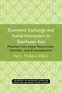 Economic Exchange and Social Interaction in Southeast Asia: Perspectives from Prehistory, History, and Ethnography Volume 13