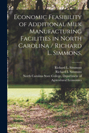 Economic Feasibility of Additional Milk Manufacturing Facilities in North Carolina / Richard L. Simmons.