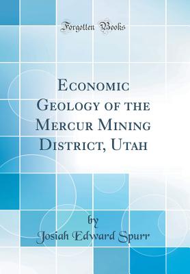 Economic Geology of the Mercur Mining District, Utah (Classic Reprint) - Spurr, Josiah Edward