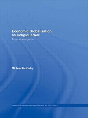 Economic Globalisation as Religious War: Tragic Convergence - McKinley, Michael