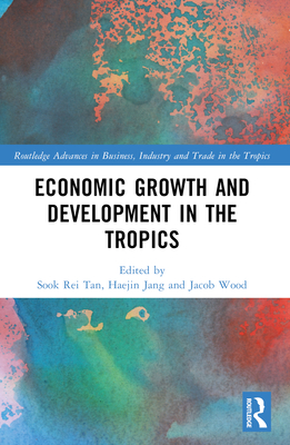 Economic Growth and Development in the Tropics - Tan, Sook Rei (Editor), and Jang, Haejin (Editor), and Wood, Jacob (Editor)