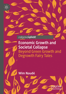 Economic Growth and Societal Collapse: Beyond Green Growth and Degrowth Fairy Tales