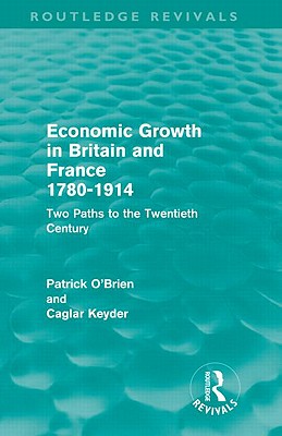 Economic Growth in Britain and France 1780-1914 (Routledge Revivals): Two Paths to the Twentieth Century - O'Brien, Patrick, and Keyder, Caglar