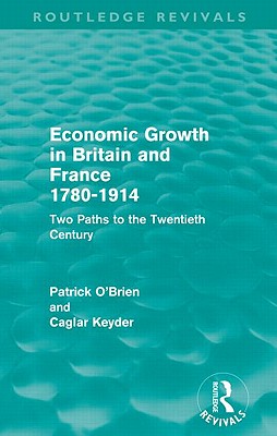 Economic Growth in Britain and France 1780-1914 (Routledge Revivals): Two Paths to the Twentieth Century - O'Brien, Patrick, and Caglar Keyder