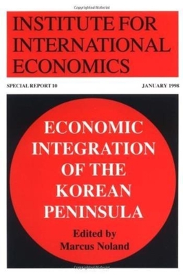 Economic Integration of the Korean Peninsula - Noland, Marcus, Professor (Editor)