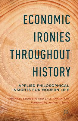 Economic Ironies Throughout History: Applied Philosophical Insights for Modern Life - Szenberg, Michael, and Ramrattan, L