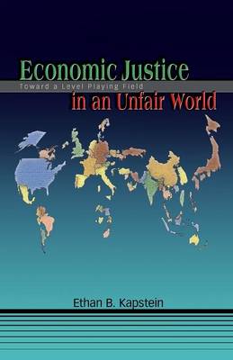 Economic Justice in an Unfair World: Toward a Level Playing Field - Kapstein, Ethan B