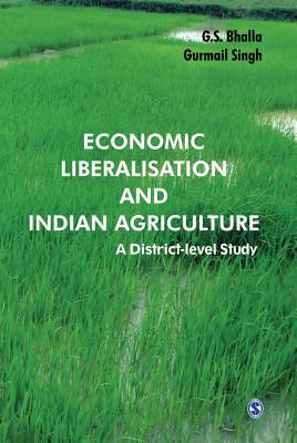 Economic Liberalisation and Indian Agriculture: A District-Level Study - Bhalla, G S, and Singh, Gurmail
