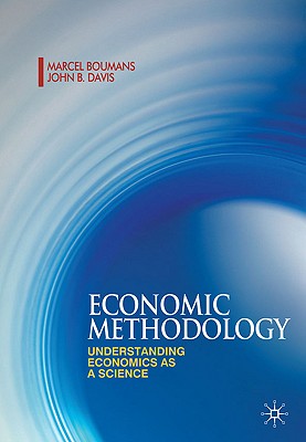 Economic Methodology: Understanding Economics as a Science - Boumans, Marcel, and Davis, John