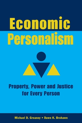 Economic Personalism: Power, Property and Justice for Every Person - Greaney, Michael D, and Brohawn, Dawn K