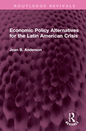Economic Policy Alternatives for the Latin American Crisis