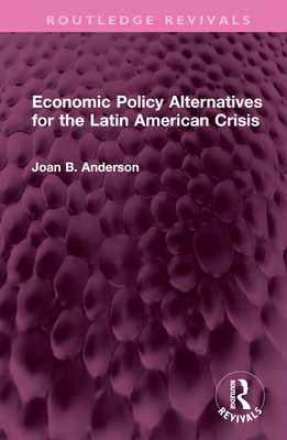 Economic Policy Alternatives for the Latin American Crisis - Anderson, Joan B