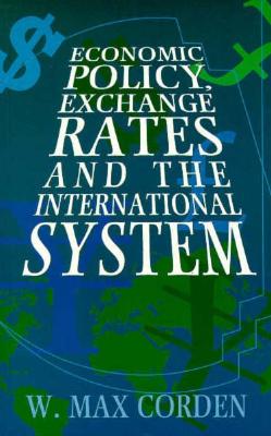 Economic Policy, Exchange Rates, and the International System - Corden, W Max