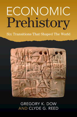 Economic Prehistory: Six Transitions That Shaped The World - Dow, Gregory K., and Reed, Clyde G.