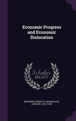 Economic Progress and Economic Dislocation - McKersie, Robert B, and Greenhalgh, Leonard, and Jick, Todd