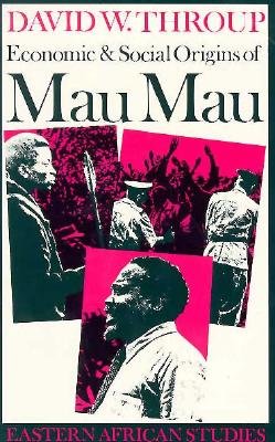 Economic & Social Origins of Mau Mau, 1945-1953: Eastern African Studies - Throup, David