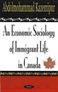 Economic Sociology of Immigrant Life in Canada