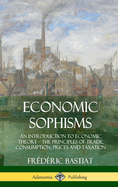 Economic Sophisms: An Introduction to Economic Theory, the Principles of Trade, Consumption, Prices and Taxation