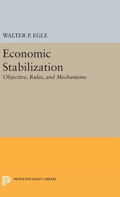 Economic Stabilization: Objective, Rules, and Mechanisms - Egle, Walter P.