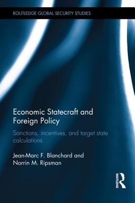 Economic Statecraft and Foreign Policy: Sanctions, Incentives, and Target State Calculations - Blanchard, Jean-Marc F, and Ripsman, Norrin M