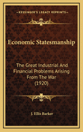 Economic Statesmanship: The Great Industrial and Financial Problems Arising from the War