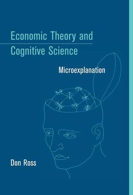 Economic Theory and Cognitive Science: Microexplanation - Ross, Don