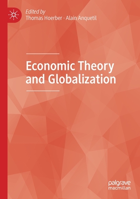 Economic Theory and Globalization - Hoerber, Thomas (Editor), and Anquetil, Alain (Editor)