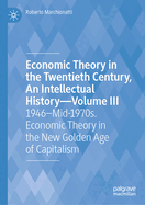 Economic Theory in the Twentieth Century, An Intellectual History-Volume III: 1946-Mid-1970s. Economic Theory in the New Golden Age of Capitalism