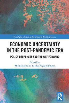 Economic Uncertainty in the Post-Pandemic Era: Policy Responses and the Way Forward - Deo, Shilpa (Editor), and Gndz, Fatma Feyza (Editor)