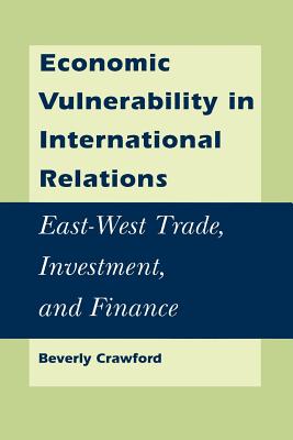 Economic Vulnerability in International Relations: East-West Trade, Investment, and Finance - Crawford, Beverly, Professor