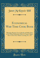 Economical War-Time Cook Book: Wheatless Breads, Victory Breads and Rolls, How to Use Wheat Substitutes, How to Conserve Sugar, How to Save Fats, Salads, Canning, Etc., Etc (Classic Reprint)