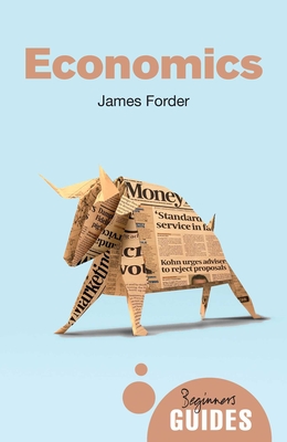 Economics: A Beginner's Guide - Forder, James
