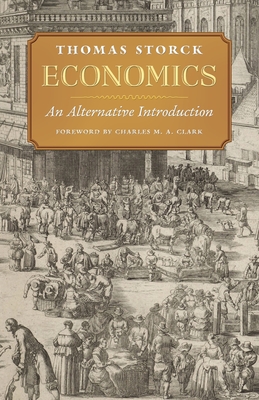 Economics: An Alternative Introduction - Storck, Thomas, and Clark, Charles (Foreword by)