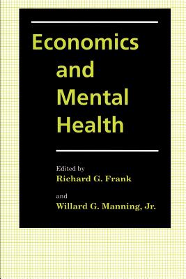 Economics and Mental Health - Frank, Richard G, Dr. (Editor), and Manning, Willard G (Editor)