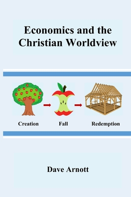 Economics and the Christian Worldview - Arnott, Dave