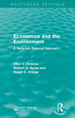 Economics and the Environment: A Materials Balance Approach - Kneese, Allen V, Professor, and Ayres, Robert U, and D'Arge, Ralph C, Professor