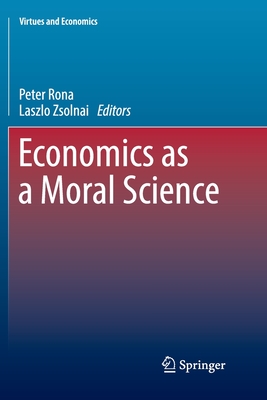 Economics as a Moral Science - Rona, Peter (Editor), and Zsolnai, Laszlo, Professor (Editor)