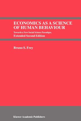 Economics as a Science of Human Behaviour: Towards a New Social Science Paradigm - Frey, Bruno S, Professor