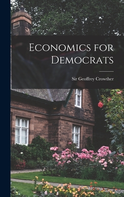 Economics for Democrats - Crowther, Geoffrey, Sir (Creator)